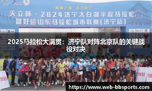2025马拉松大满贯：济宁队对阵北京队的关键战役对决