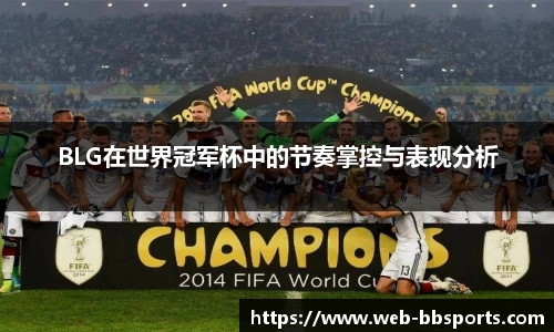 BLG在世界冠军杯中的节奏掌控与表现分析