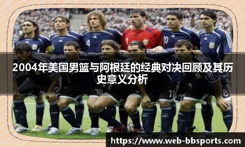 2004年美国男篮与阿根廷的经典对决回顾及其历史意义分析